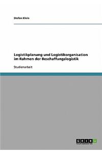 Logistikplanung und Logistikorganisation im Rahmen der Beschaffungslogistik