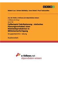 Fallbeispiel Fabrikplanung - statisches Planungsvorhaben einer Kleinteileproduktion in Mittelserienfertigung