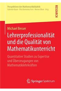 Lehrerprofessionalität Und Die Qualität Von Mathematikunterricht: Quantitative Studien Zu Expertise Und Überzeugungen Von Mathematiklehrkräften