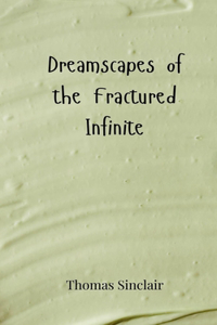 Dreamscapes of the Fractured Infinite