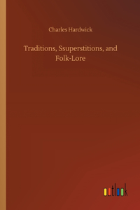 Traditions, Ssuperstitions, and Folk-Lore