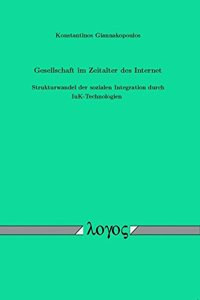 Gesellschaft Im Zeitalter Des Internet. Strukturwandel Der Sozialen Integration Durch Iuk-Technologien