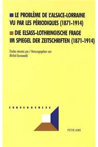 Le Problème de l'Alsace-Lorraine Vu Par Les Périodiques (1871-1914)- Die Elsass-Lothringische Frage Im Spiegel Der Zeitschriften (1871-1914)