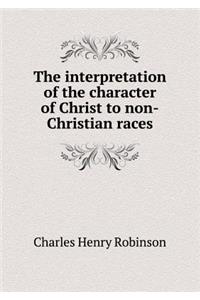 The Interpretation of the Character of Christ to Non-Christian Races