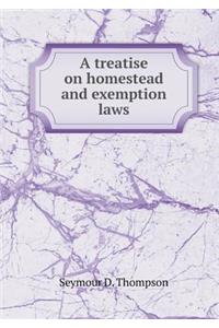 A Treatise on Homestead and Exemption Laws