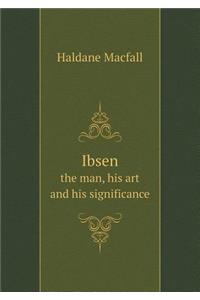 Ibsen the Man, His Art and His Significance