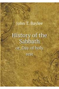 History of the Sabbath Or, Day of Holy Rest