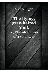 The Flying, Gray-Haired Yank Or, the Adventures of a Volunteer