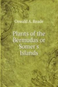 PLANTS OF THE BERMUDAS OR SOMERS ISLAND