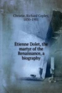 Etienne Dolet, the martyr of the Renaissance, a biography