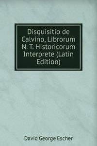 Disquisitio de Calvino, Librorum N. T. Historicorum Interprete (Latin Edition)
