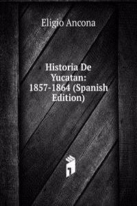 Historia De Yucatan: 1857-1864 (Spanish Edition)