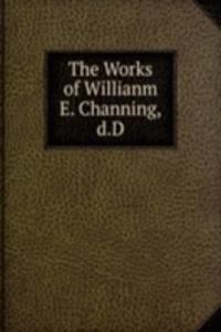 Works of Willianm E. Channing,d.D.