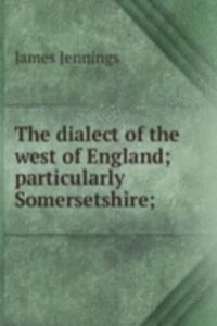 dialect of the west of England; particularly Somersetshire;