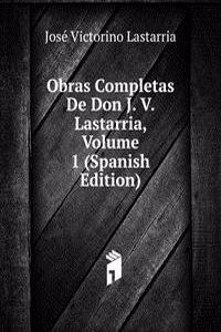 Obras Completas De Don J. V. Lastarria, Volume 1 (Spanish Edition)