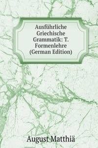 Ausfuhrliche Griechische Grammatik: T. Formenlehre (German Edition)