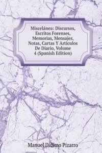 Miscelanea: Discursos, Escritos Forenses, Memorias, Mensajes, Notas, Cartas Y Articulos De Diario, Volume 4 (Spanish Edition)