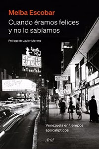 Cuando eramos felices y no lo sabiamos: Venezuela en tiempos apocalipticos