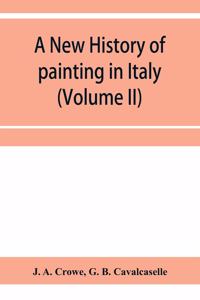 new history of painting in Italy, from the II to the XVI century (Volume II)