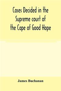Cases decided in the Supreme court of the Cape of Good Hope
