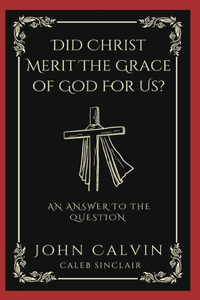 Did Christ Merit The Grace of God For Us?