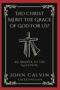 Did Christ Merit The Grace of God For Us?: An Answer to the Question (Grapevine Press)