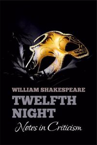 William Shakespeare's TWELFTH NIGHT: Notes in Criticism