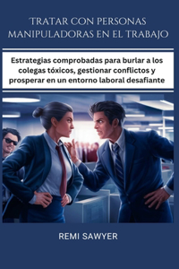 Tratar con personas manipuladoras en el trabajo