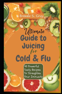 Ultimate Guide To Juicing for Cold and Flu