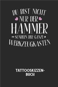 DU BIST NICHT NUR DER HAMMER SONDERN DER GANZE WERKZEUGKASTEN - Tattooskizzenbuch