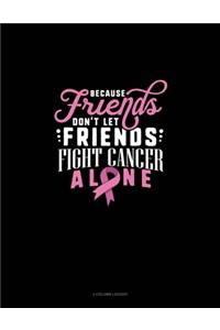 Because Friends Dont Let Friends Fight Breast Cancer Alone