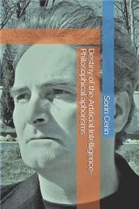 Destiny of the Artificial Intelligence- Philosophical aphorisms