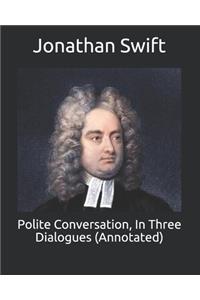 Polite Conversation, In Three Dialogues (Annotated)