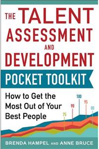 Talent Assessment and Development Pocket Tool Kit: How to Get the Most Out of Your Best People: How to Get the Most Out of Your Best People