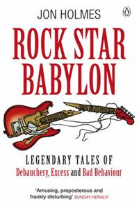Rock Star Babylon: Jaw-dropping Tales of Debauchery and Strange Behaviour