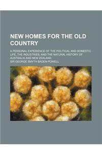 New Homes for the Old Country; A Personal Experience of the Political and Domestic Life, the Industries, and the Natural History of Australia and New Zealand
