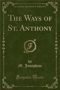 The Ways of St. Anthony (Classic Reprint)