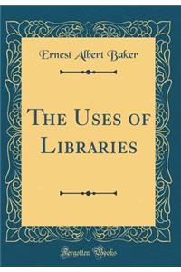 The Uses of Libraries (Classic Reprint)