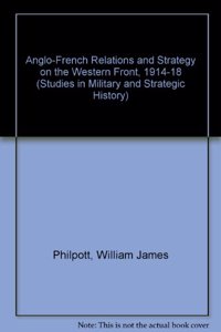 Anglo-French Relations and Strategy on the Western Front 1914-18