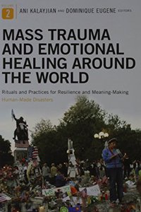 Mass Trauma and Emotional Healing Around the World: Rituals and Practices for Resilience Volume 2: Human-Made Disasters (Disaster and Trauma Psychology)