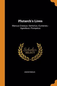 Plutarch's Lives: Marcus Crassus.-Sertorius.-Eumenes.-Agesilaus.-Pompeius