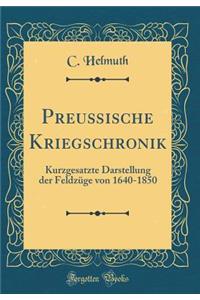 Preußische Kriegschronik: Kurzgesatzte Darstellung der Feldzüge von 1640-1850 (Classic Reprint)