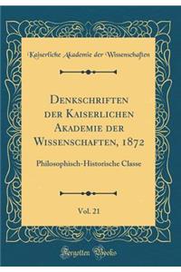 Denkschriften Der Kaiserlichen Akademie Der Wissenschaften, 1872, Vol. 21: Philosophisch-Historische Classe (Classic Reprint): Philosophisch-Historische Classe (Classic Reprint)