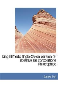 King Alfred's Anglo-Saxon Version of Boethius de Consolatione Philosophiae