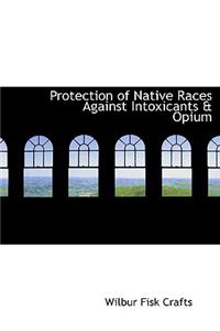 Protection of Native Races Against Intoxicants & Opium