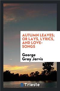 AUTUMN LEAVES; OR LAYS, LYRICS, AND LOVE