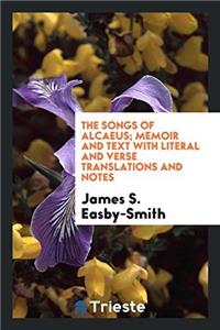 The Songs of Alcaeus; Memoir and Text with Literal and Verse Translations and Notes