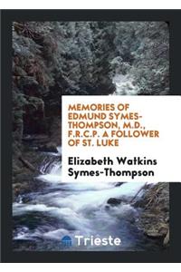 Memories of Edmund Symes-Thompson, M.D., F.R.C.P.: A Follower of St. Luke