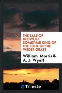 The Tale of Beowulf, Sometime King of the Folk of the Weder Geats