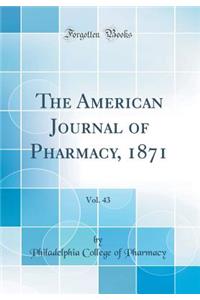 The American Journal of Pharmacy, 1871, Vol. 43 (Classic Reprint)